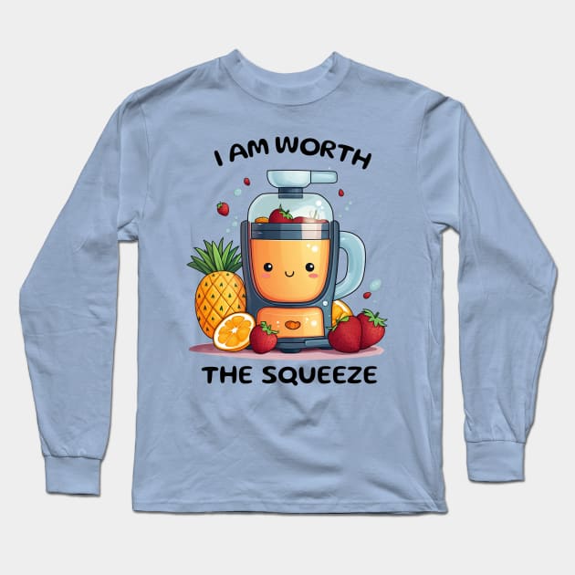 Fruit Juicer I Am Worth The Squeeze Funny Health Novelty Long Sleeve T-Shirt by DrystalDesigns